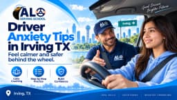 Driver Anxiety Tips in Irving TX: How Beginners Can Feel More Comfortable Behind the Wheel